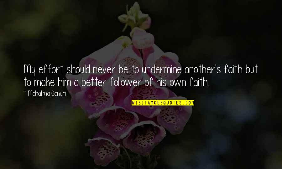 You Make No Effort Quotes By Mahatma Gandhi: My effort should never be to undermine another's You Make No Effort Quotes By Mahatma Gandhi: My effort should never be to undermine another's