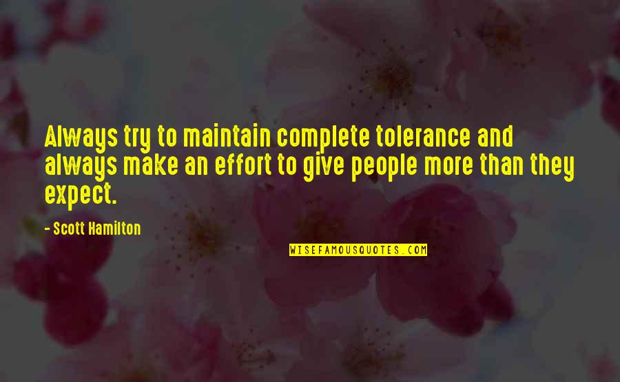 You Make No Effort Quotes By Scott Hamilton: Always try to maintain complete tolerance and always You Make No Effort Quotes By Scott Hamilton: Always try to maintain complete tolerance and always