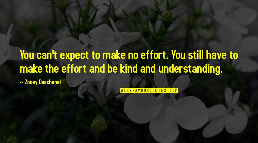 You Make No Effort Quotes By Zooey Deschanel: You can't expect to make no effort. You You Make No Effort Quotes By Zooey Deschanel: You can't expect to make no effort. You