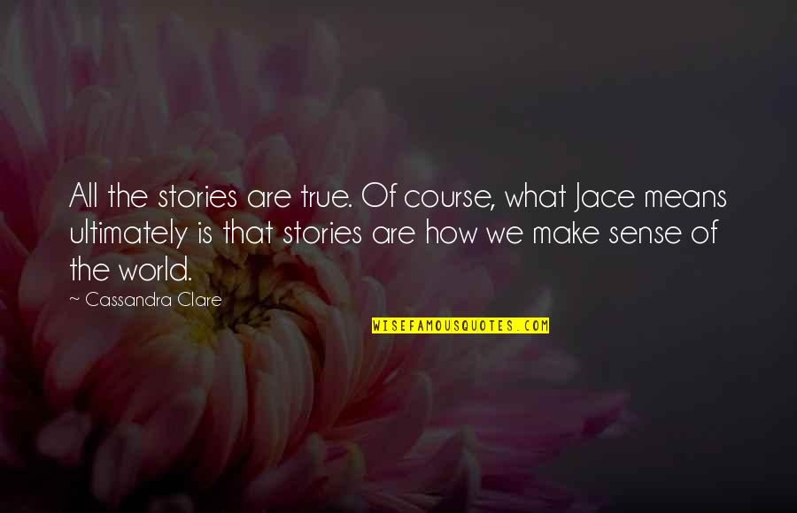 You Make No Sense Quotes By Cassandra Clare: All the stories are true. Of course, what