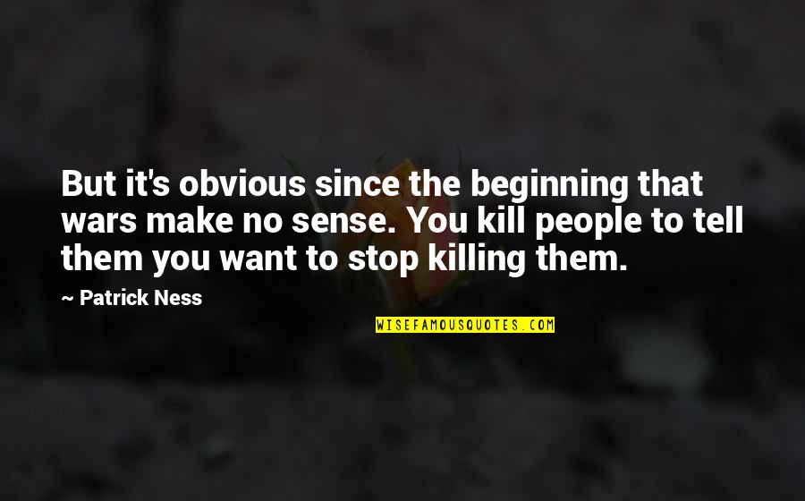 You Make No Sense Quotes By Patrick Ness: But it's obvious since the beginning that wars