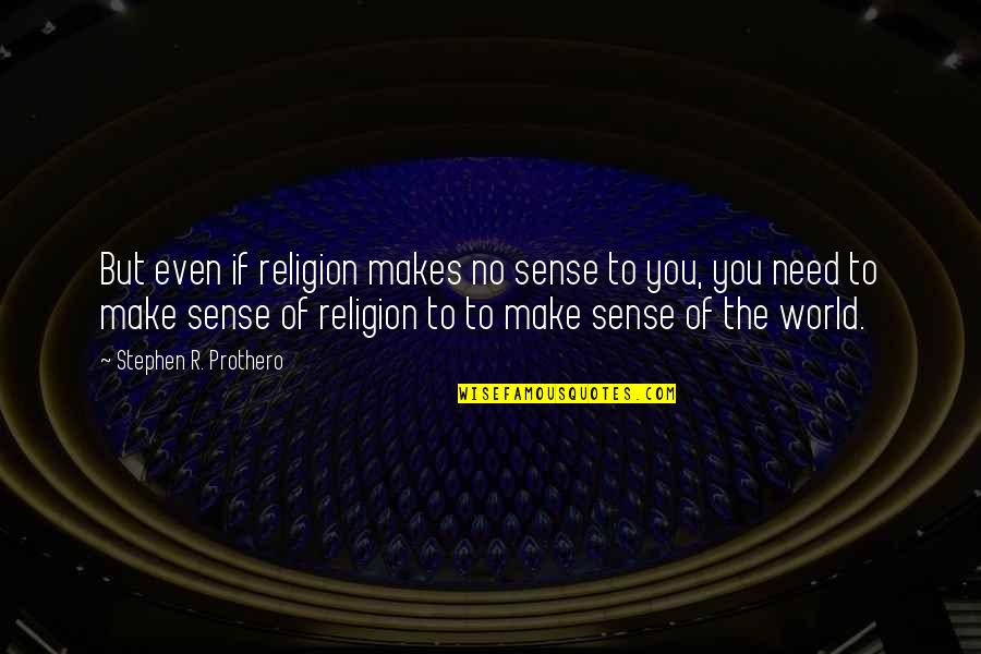You Make No Sense Quotes By Stephen R. Prothero: But even if religion makes no sense to
