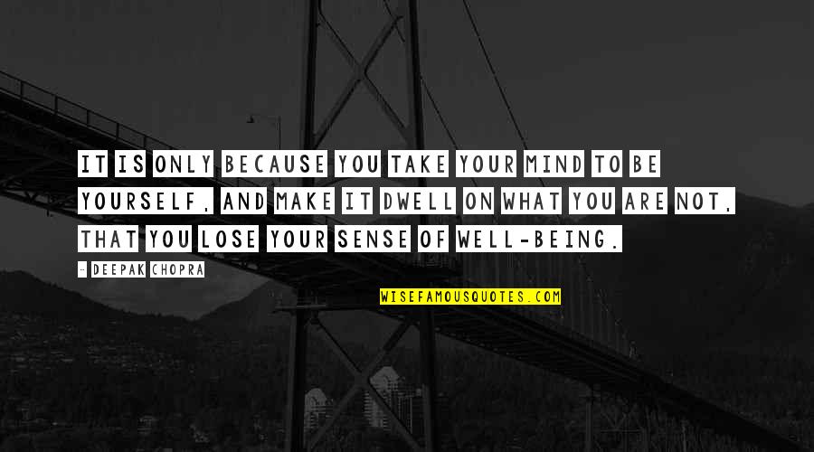 You Make Sense Quotes By Deepak Chopra: It is only because you take your mind You Make Sense Quotes By Deepak Chopra: It is only because you take your mind