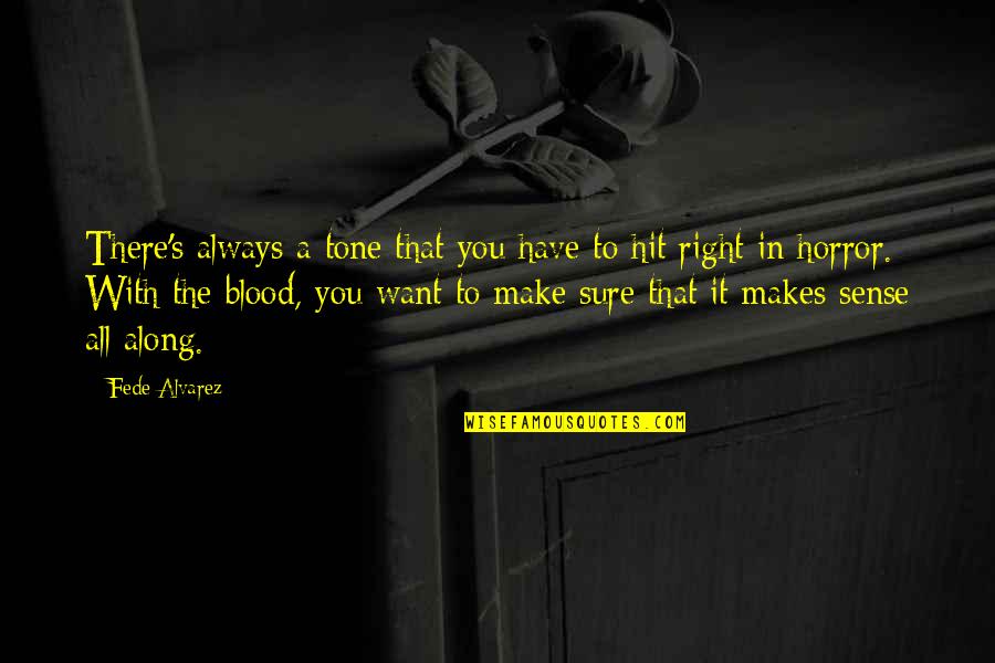 You Make Sense Quotes By Fede Alvarez: There's always a tone that you have to You Make Sense Quotes By Fede Alvarez: There's always a tone that you have to