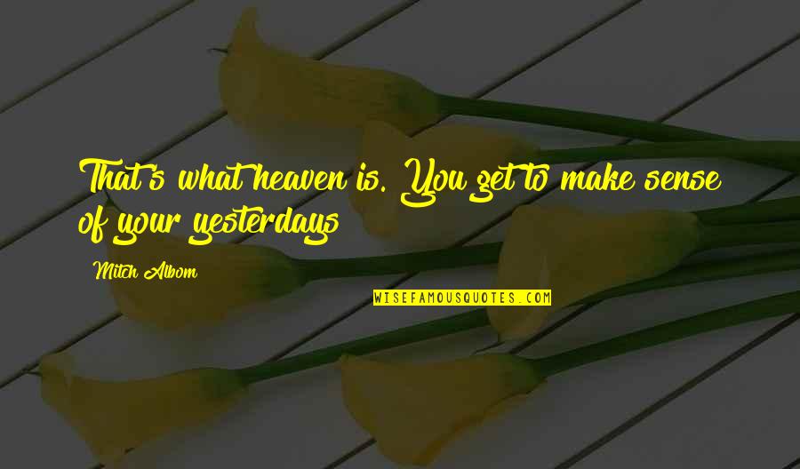 You Make Sense Quotes By Mitch Albom: That's what heaven is. You get to make