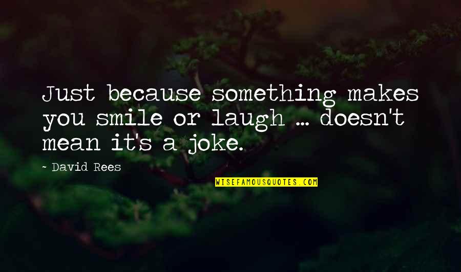 You Make Smile Quotes By David Rees: Just because something makes you smile or laugh