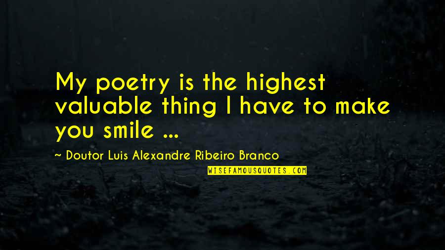 You Make Smile Quotes By Doutor Luis Alexandre Ribeiro Branco: My poetry is the highest valuable thing I