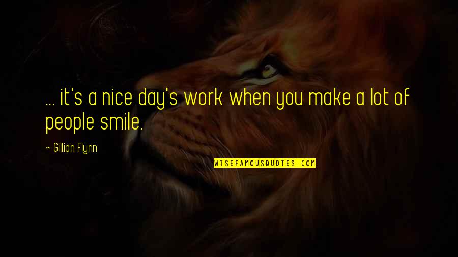 You Make Smile Quotes By Gillian Flynn: ... it's a nice day's work when you