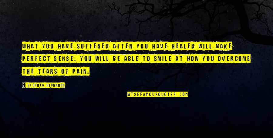 You Make Smile Quotes By Stephen Richards: What you have suffered after you have healed