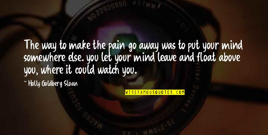 You Make The Pain Go Away Quotes By Holly Goldberg Sloan: The way to make the pain go away