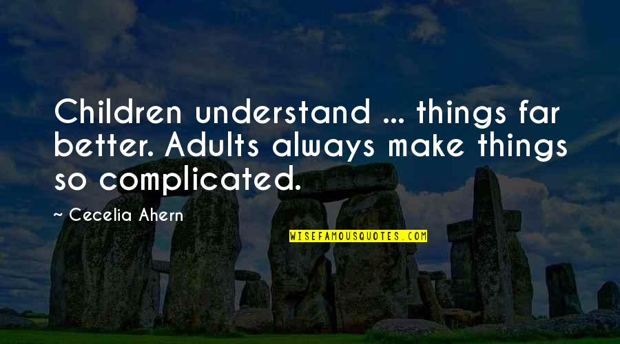 You Make Things So Complicated Quotes By Cecelia Ahern: Children understand ... things far better. Adults always