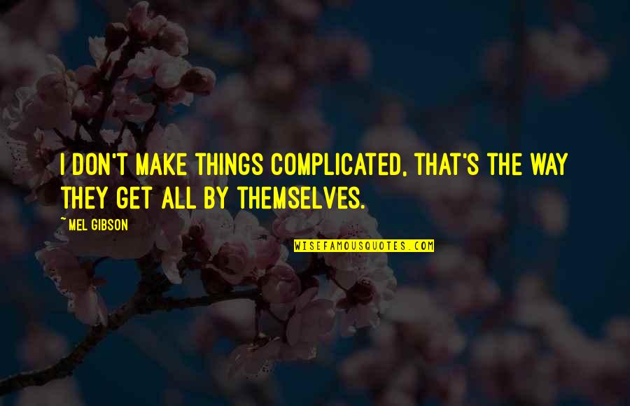 You Make Things So Complicated Quotes By Mel Gibson: I don't make things complicated, that's the way