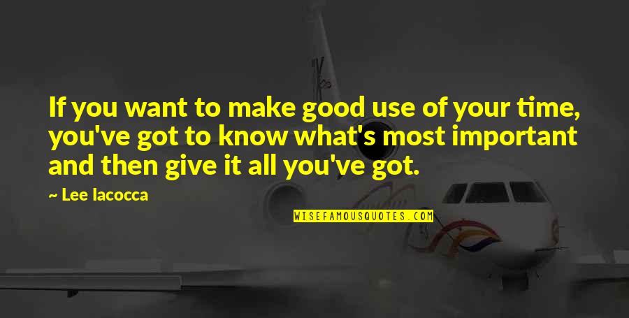 You Make Time For What You Want Quotes By Lee Iacocca: If you want to make good use of