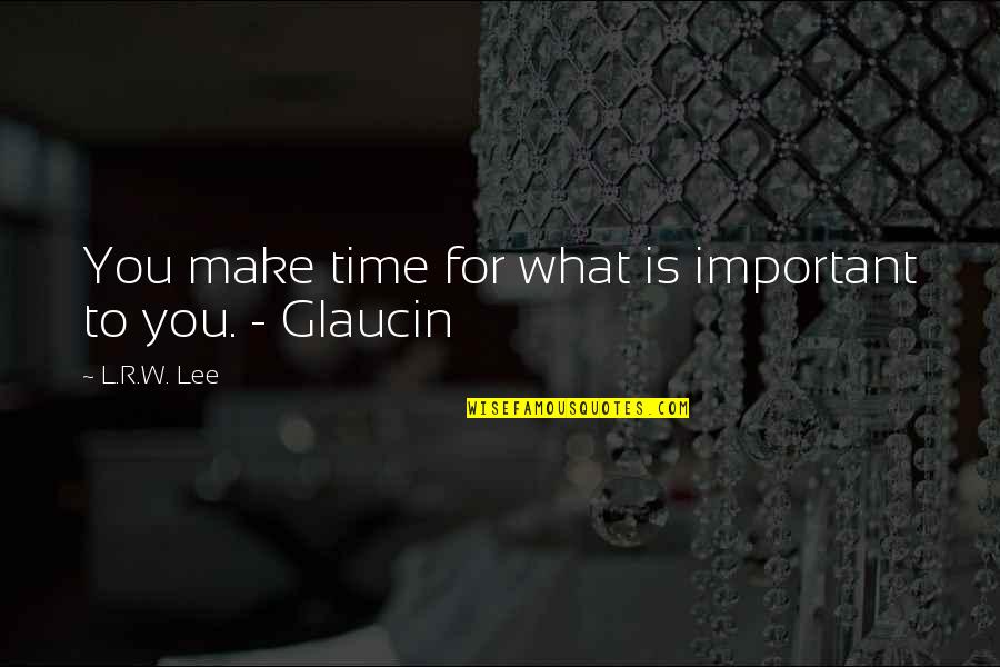 You Make Time What's Important Quotes By L.R.W. Lee: You make time for what is important to