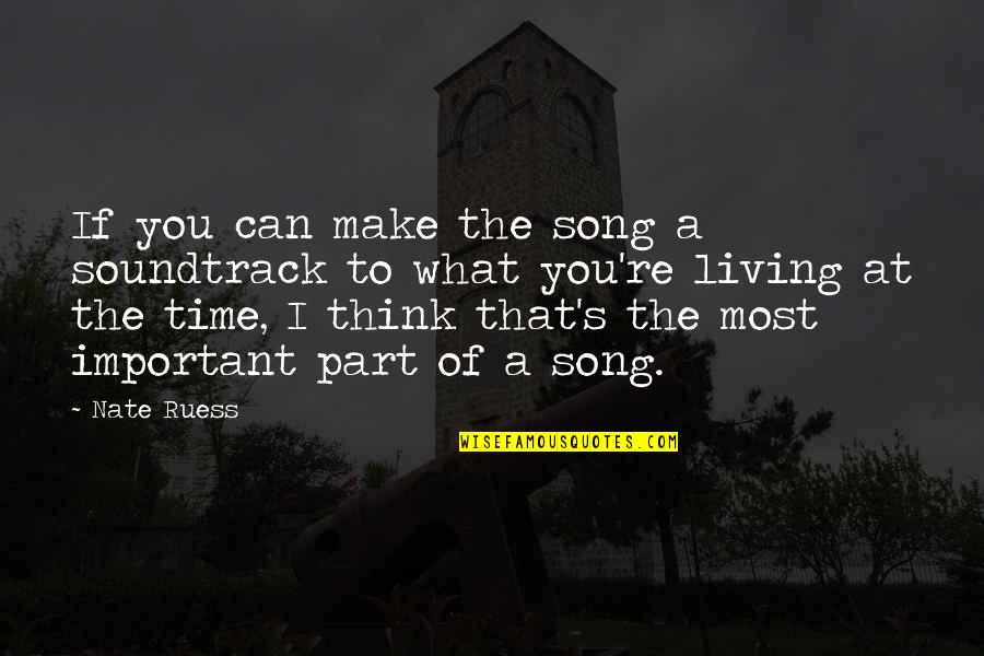 You Make Time What's Important Quotes By Nate Ruess: If you can make the song a soundtrack
