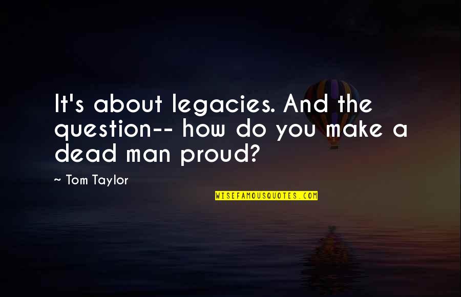 You Make Us Proud Quotes By Tom Taylor: It's about legacies. And the question-- how do