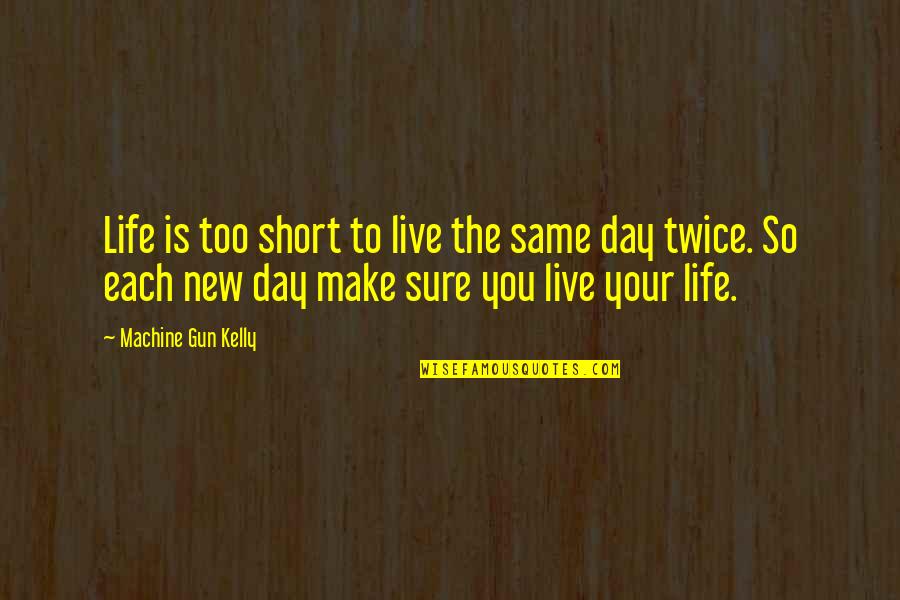 You Make Your Day Quotes By Machine Gun Kelly: Life is too short to live the same