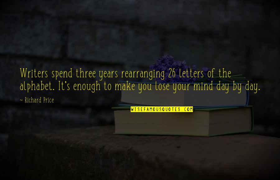 You Make Your Day Quotes By Richard Price: Writers spend three years rearranging 26 letters of