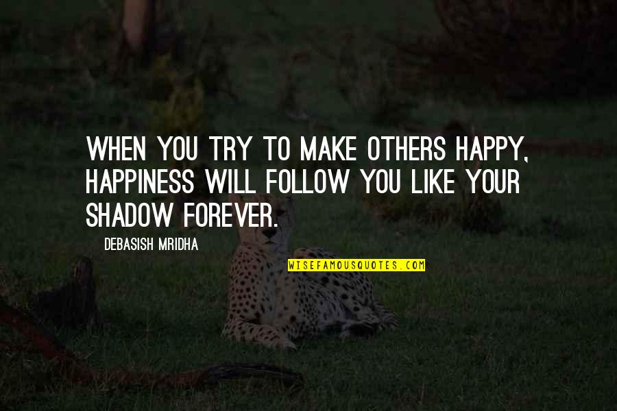 You Make Your Happiness Quotes By Debasish Mridha: When you try to make others happy, happiness You Make Your Happiness Quotes By Debasish Mridha: When you try to make others happy, happiness