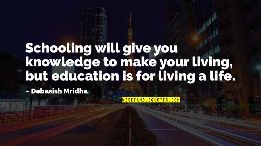 You Make Your Happiness Quotes By Debasish Mridha: Schooling will give you knowledge to make your You Make Your Happiness Quotes By Debasish Mridha: Schooling will give you knowledge to make your