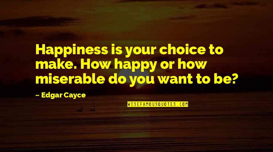 You Make Your Happiness Quotes By Edgar Cayce: Happiness is your choice to make. How happy