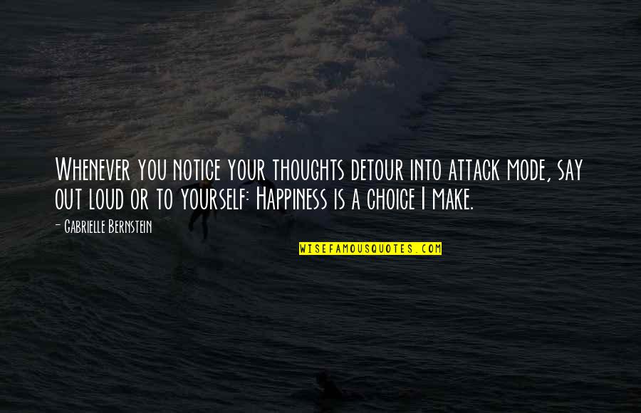 You Make Your Happiness Quotes By Gabrielle Bernstein: Whenever you notice your thoughts detour into attack You Make Your Happiness Quotes By Gabrielle Bernstein: Whenever you notice your thoughts detour into attack