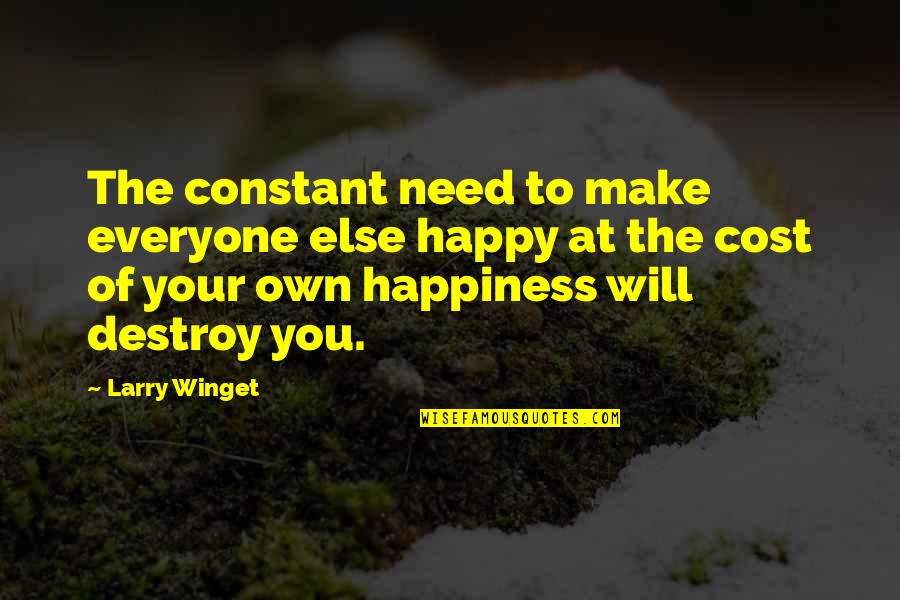 You Make Your Happiness Quotes By Larry Winget: The constant need to make everyone else happy You Make Your Happiness Quotes By Larry Winget: The constant need to make everyone else happy