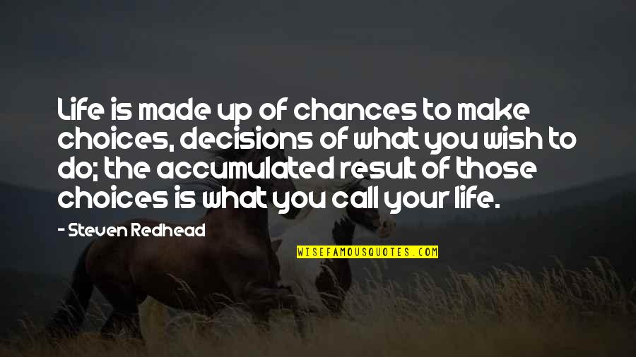 You Make Your Own Choices In Life Quotes By Steven Redhead: Life is made up of chances to make