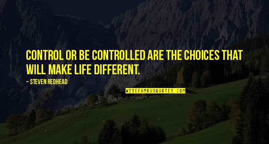 You Make Your Own Choices In Life Quotes By Steven Redhead: Control or be controlled are the choices that