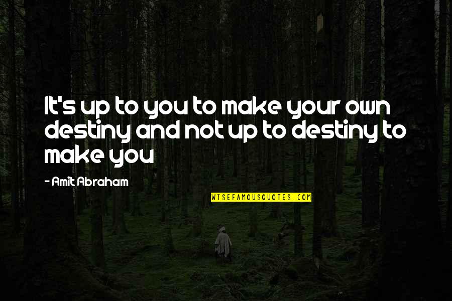 You Make Your Own Destiny Quotes By Amit Abraham: It's up to you to make your own