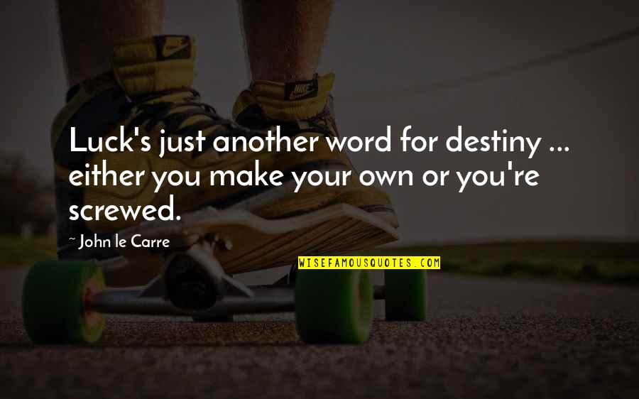 You Make Your Own Destiny Quotes By John Le Carre: Luck's just another word for destiny ... either