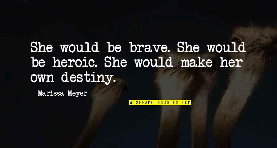 You Make Your Own Destiny Quotes By Marissa Meyer: She would be brave. She would be heroic.