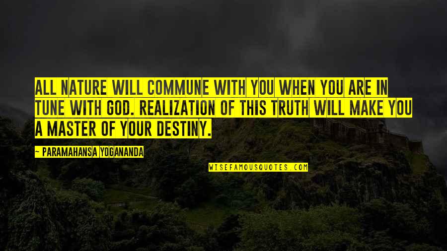 You Make Your Own Destiny Quotes By Paramahansa Yogananda: All Nature will commune with you when you
