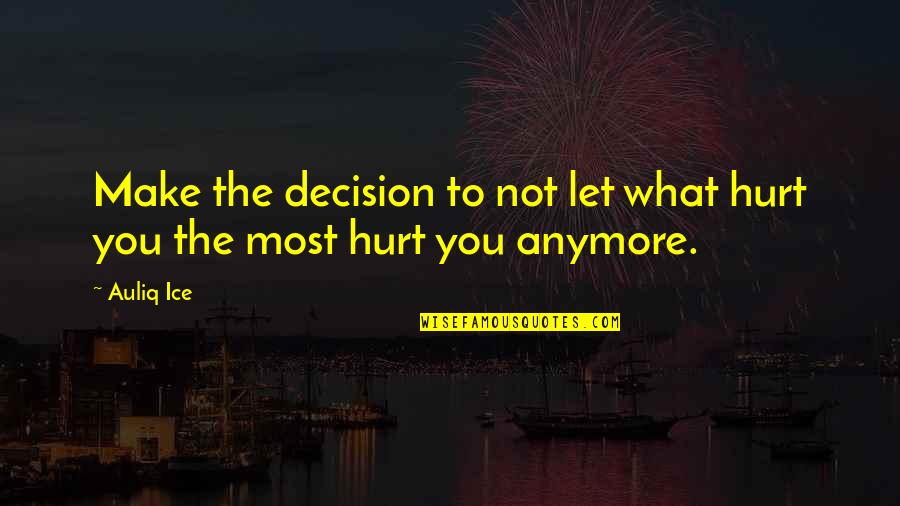 You Make Your Own Happiness Quotes By Auliq Ice: Make the decision to not let what hurt