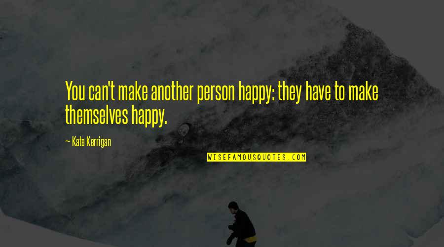 You Make Your Own Happiness Quotes By Kate Kerrigan: You can't make another person happy: they have