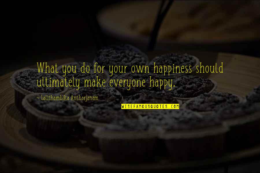 You Make Your Own Happiness Quotes By Lalithambika Antharjanam: What you do for your own happiness should