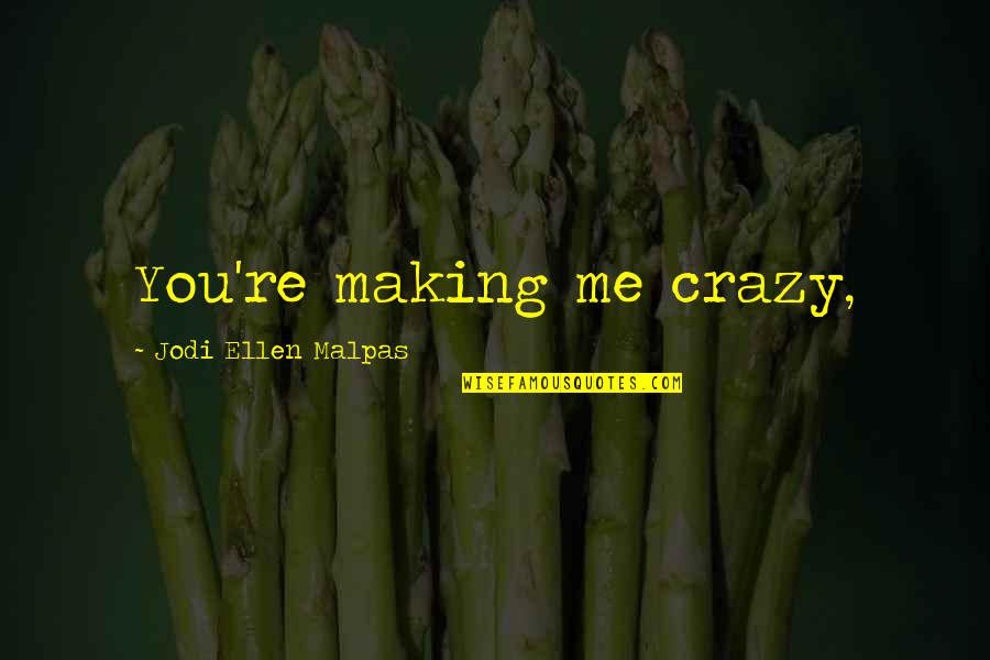 You Making Me Crazy Quotes By Jodi Ellen Malpas: You're making me crazy, You Making Me Crazy Quotes By Jodi Ellen Malpas: You're making me crazy,