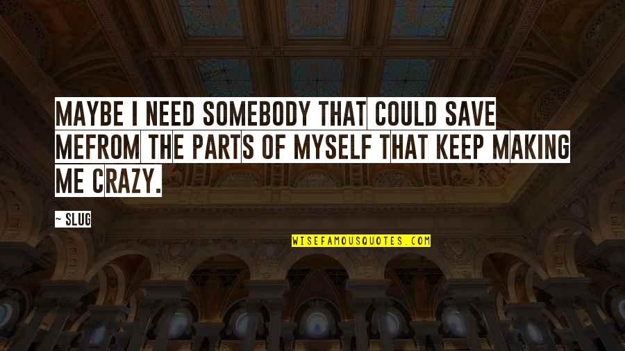 You Making Me Crazy Quotes By Slug: Maybe I need somebody that could save meFrom