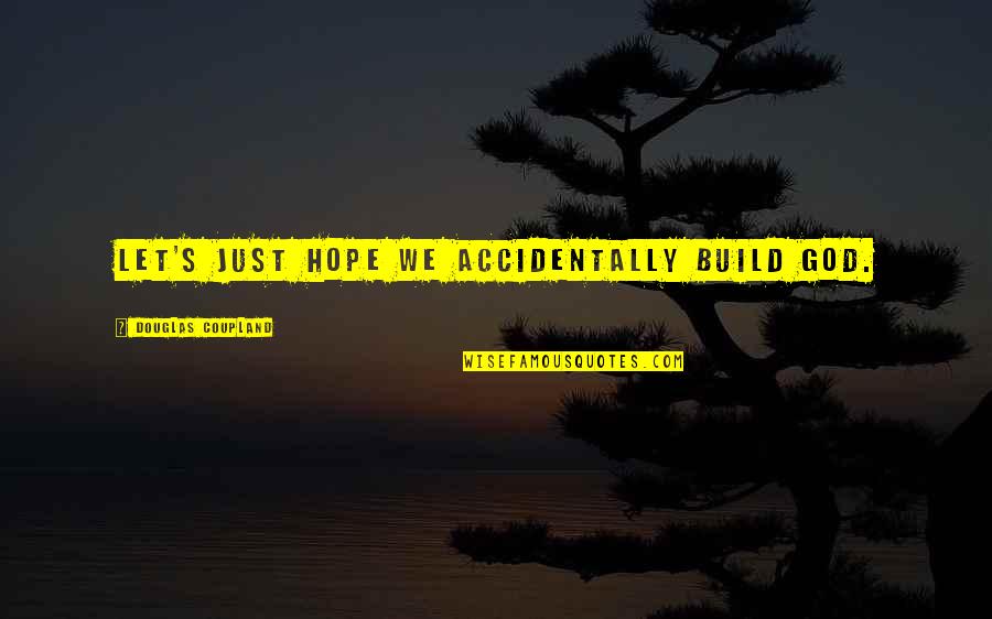 You Making Me Smiling Quotes By Douglas Coupland: LET'S JUST HOPE WE ACCIDENTALLY BUILD GOD.