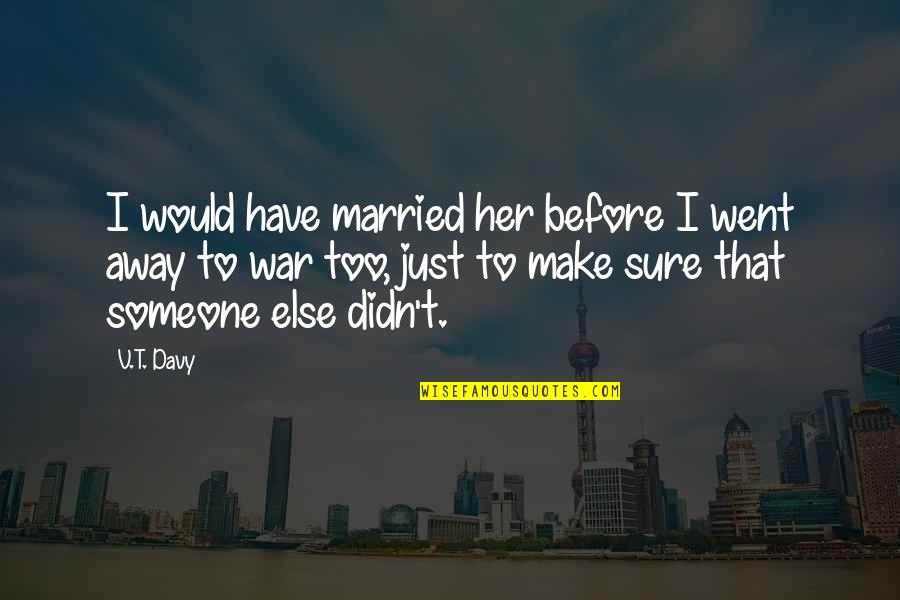 You Married Someone Else Quotes By V.T. Davy: I would have married her before I went