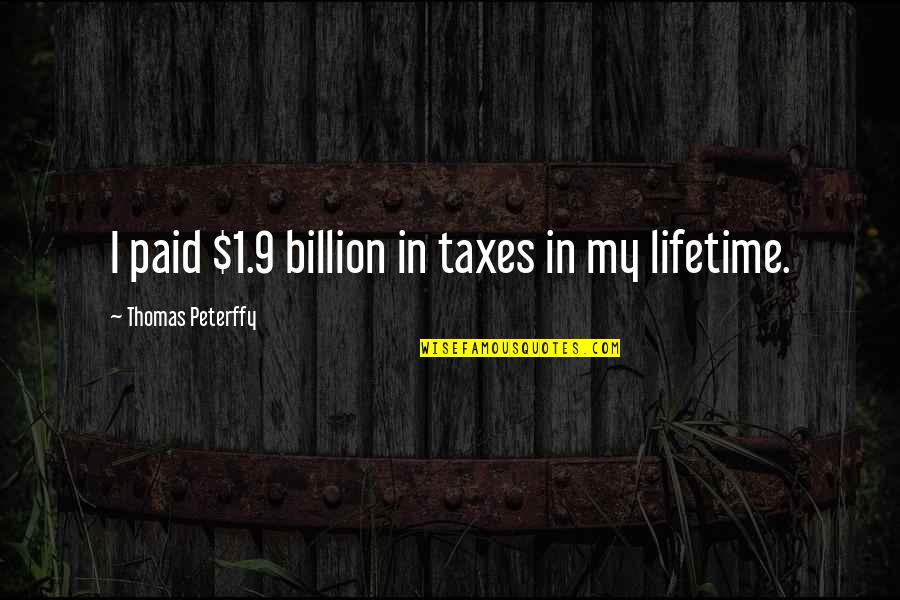 You Marry Your Best Friend Quotes By Thomas Peterffy: I paid $1.9 billion in taxes in my