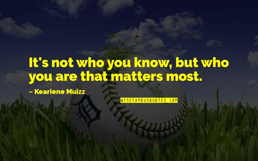 You Matter Most Quotes By Keariene Muizz: It's not who you know, but who you