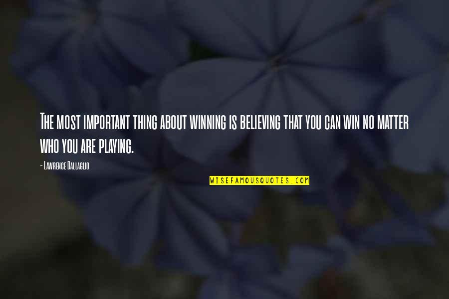 You Matter Most Quotes By Lawrence Dallaglio: The most important thing about winning is believing