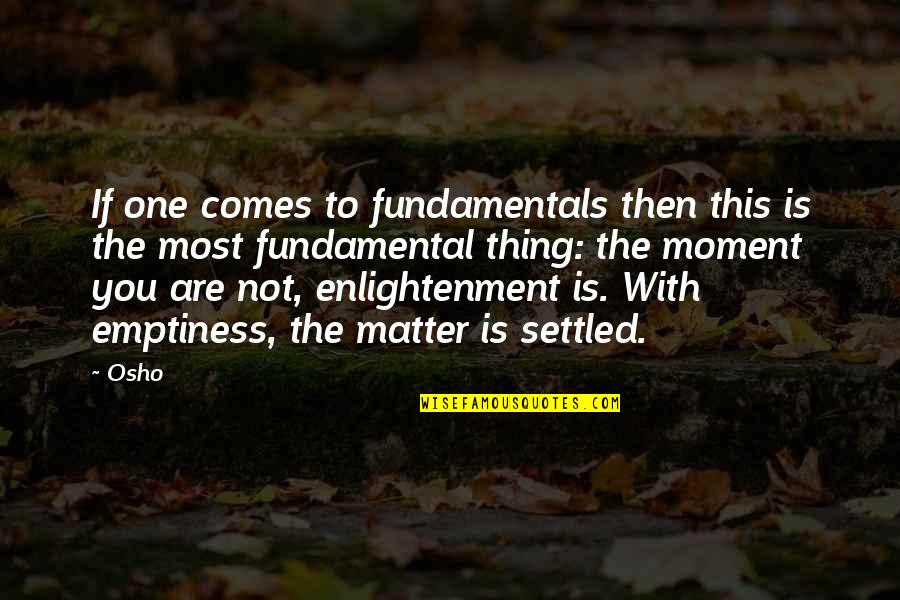 You Matter Most Quotes By Osho: If one comes to fundamentals then this is