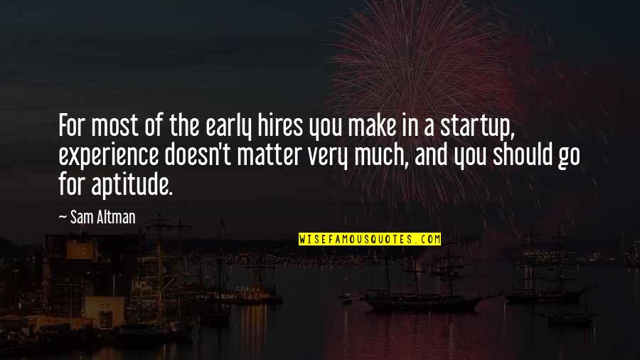 You Matter Most Quotes By Sam Altman: For most of the early hires you make