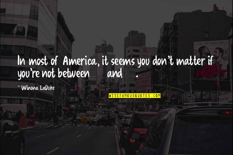 You Matter Most Quotes By Winona LaDuke: In most of America, it seems you don't