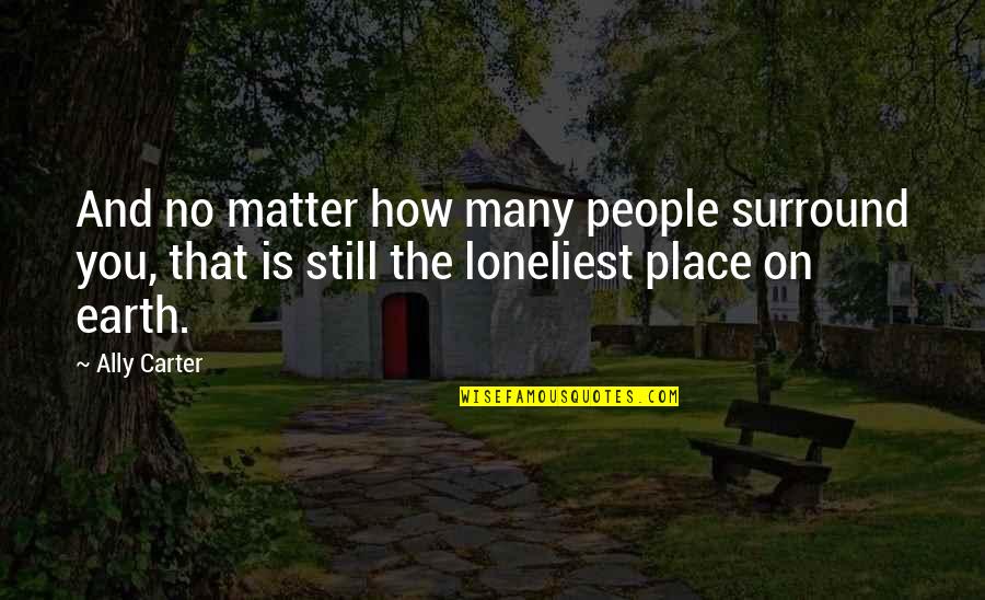 You Matter Quotes By Ally Carter: And no matter how many people surround you, You Matter Quotes By Ally Carter: And no matter how many people surround you,