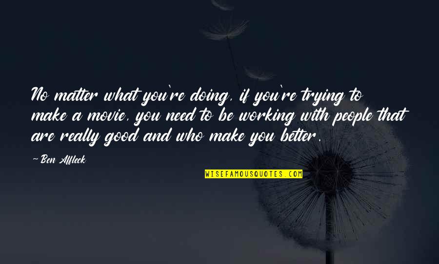 You Matter Quotes By Ben Affleck: No matter what you're doing, if you're trying You Matter Quotes By Ben Affleck: No matter what you're doing, if you're trying