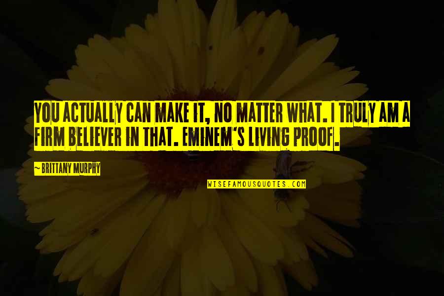 You Matter Quotes By Brittany Murphy: You actually can make it, no matter what. You Matter Quotes By Brittany Murphy: You actually can make it, no matter what.