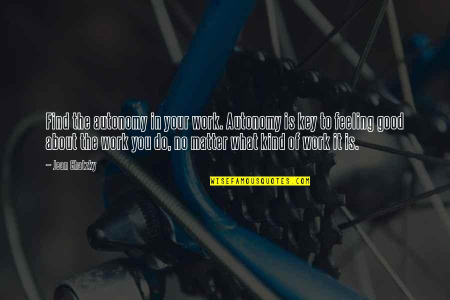 You Matter Quotes By Jean Chatzky: Find the autonomy in your work. Autonomy is You Matter Quotes By Jean Chatzky: Find the autonomy in your work. Autonomy is